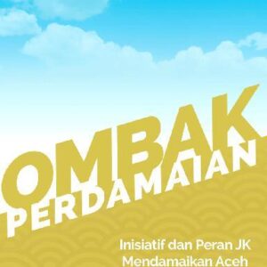 Ombak Perdamaian - Inisiatif dan Peran JK Mendamaikan Aceh
